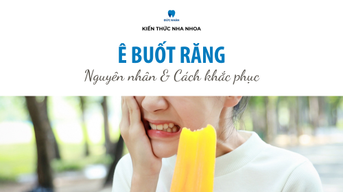 Ê buốt răng là do đâu? Cách khắc phục tình trạng ê buốt răng